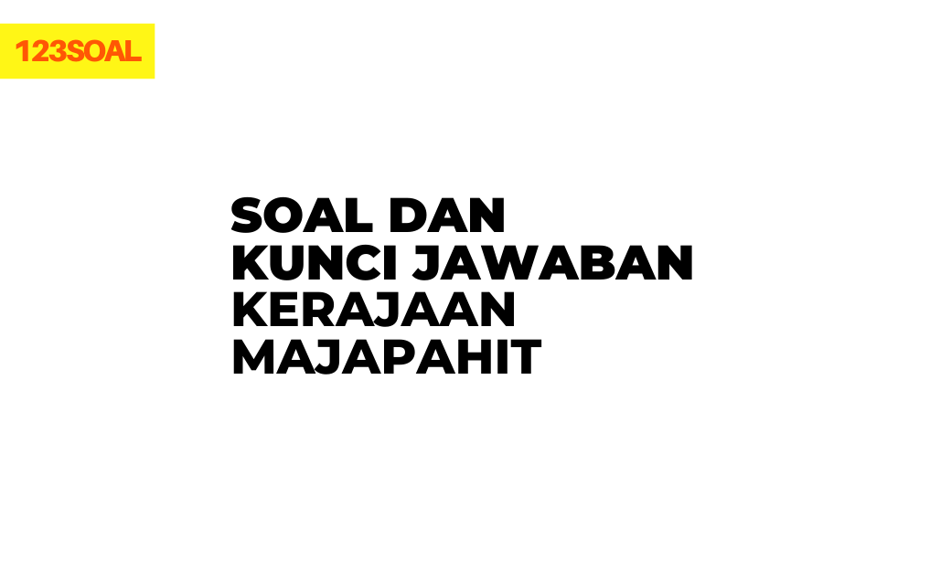 Soal Dan Kunci Jawaban Kerajaan Majapahit Sobatilmu Com