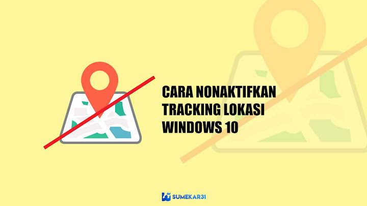 Cara Nonaktifkan Tracking Lokasi di PC Windows 10 Cara Nonaktifkan Tracking Lokasi di PC Windows 10