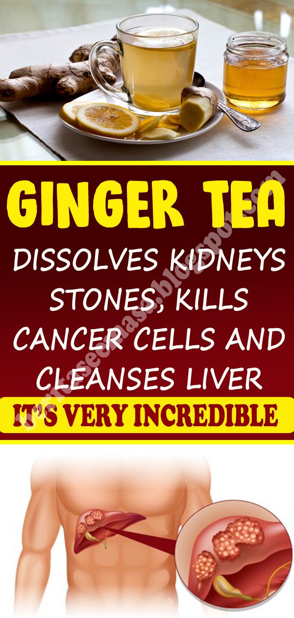 Ginger Tea Dissolves Kidneys Stones, Kills Cancer Cells And Cleanses