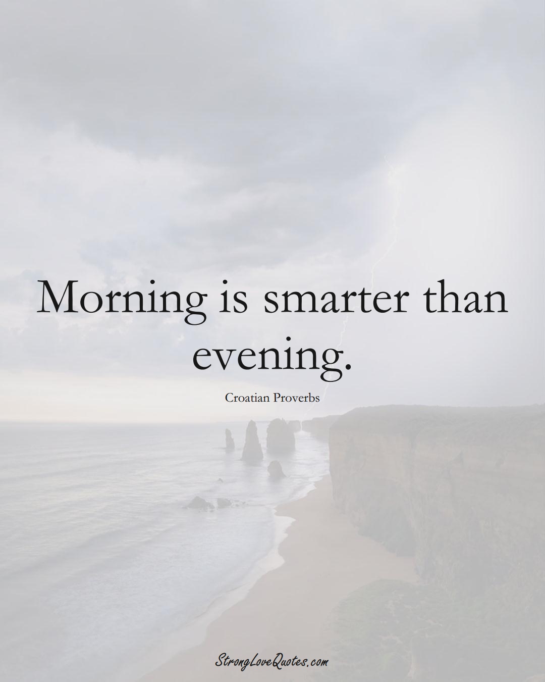 Morning is smarter than evening. (Croatian Sayings);  #EuropeanSayings