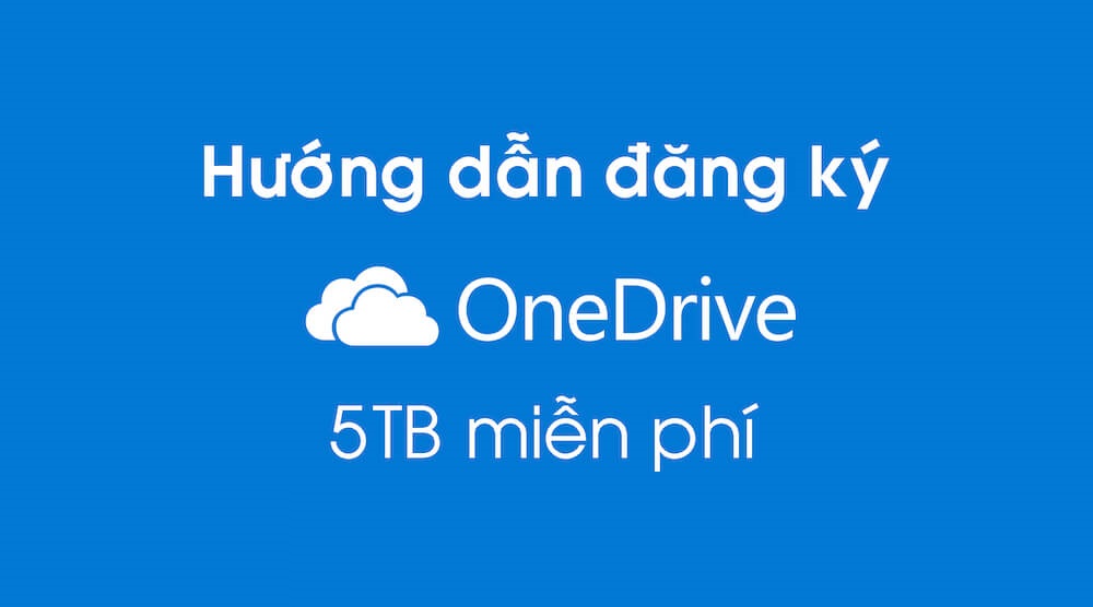 Cách tạo bộ nhớ Onedrive 5TB miễn phí