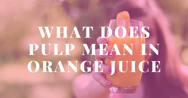 What does Pulp mean in orange juice