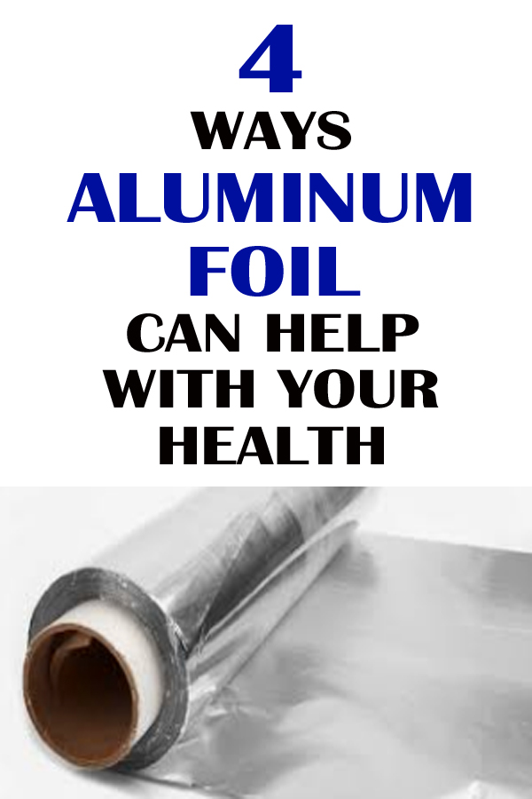 4 WAYS ALUMINUM FOIL CAN HELP WITH YOUR HEALTH