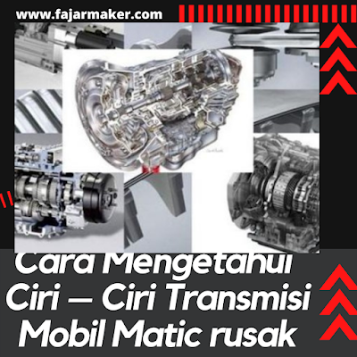 Cara Mengetahui Ciri – Ciri Transmisi Mobil Matic rusak