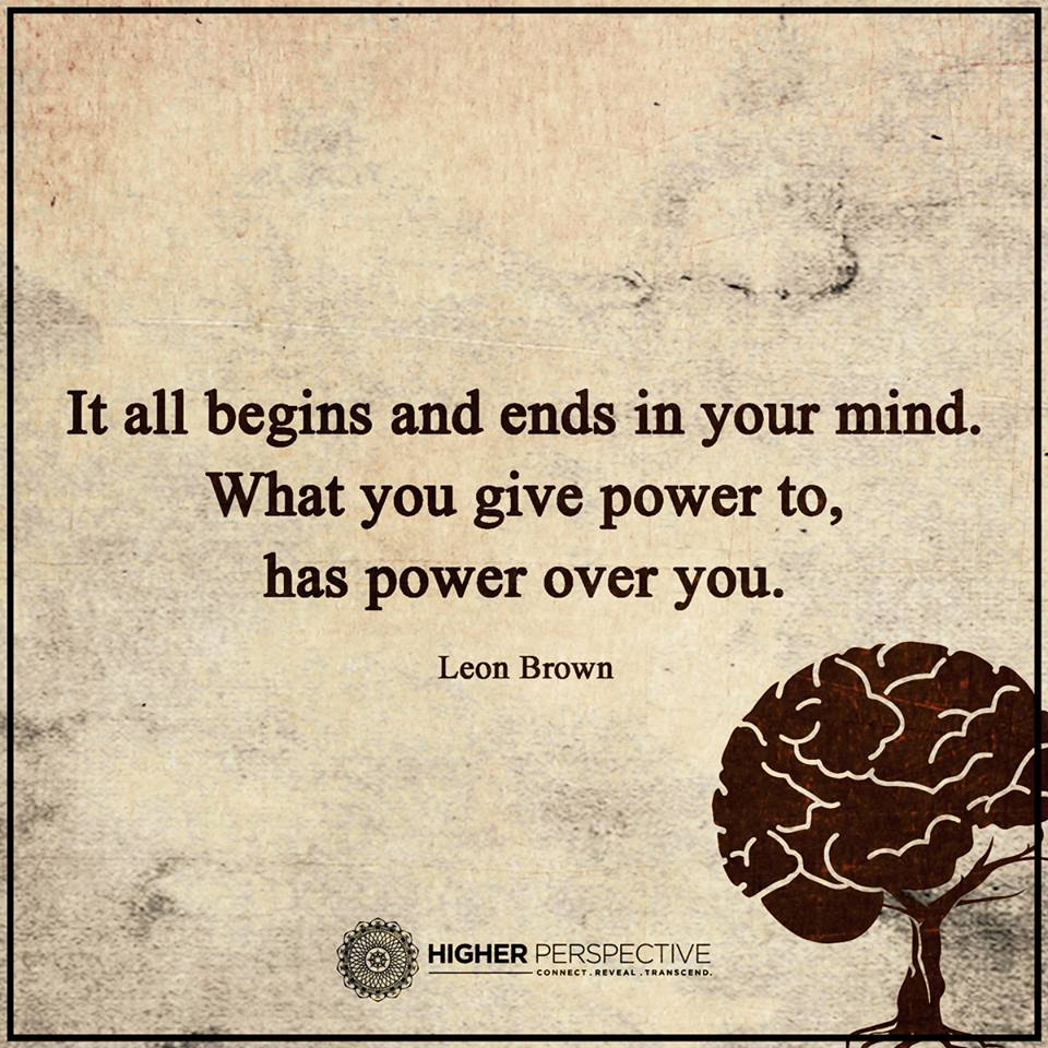 It begins in your mind, what you give power to, has power over you.