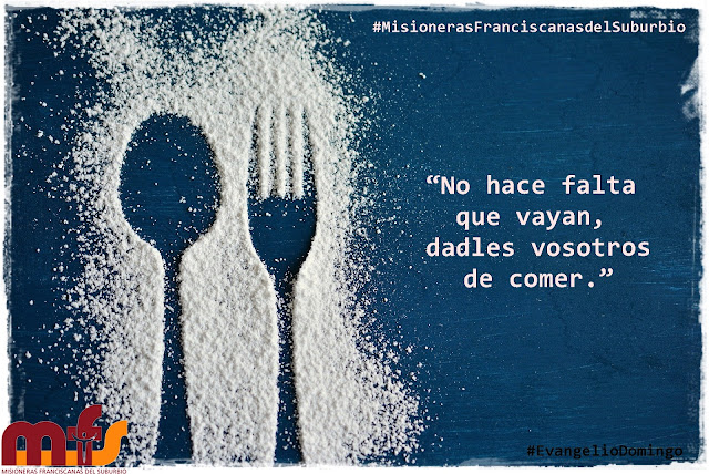 “No hace falta que vayan, dadles vosotros de comer.” 