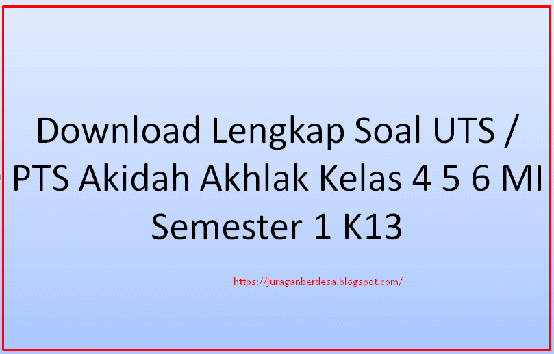 Berikut ini akan admin bagikan pola Soal UTS  Download Lengkap Soal UTS / Perguruan Tinggi Swasta Akidah Akhlak Kelas 4 5 6 MI Semester 1 K13