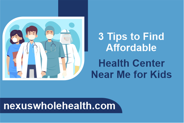 3 Tips to Find Affordable Health Center Near Me for Kids