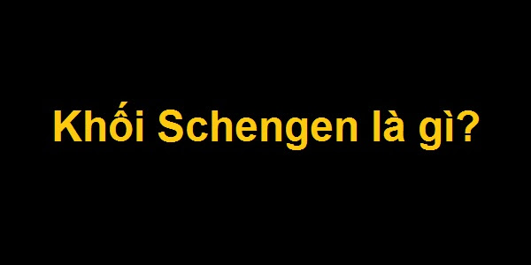 Khối Schengen là gì?