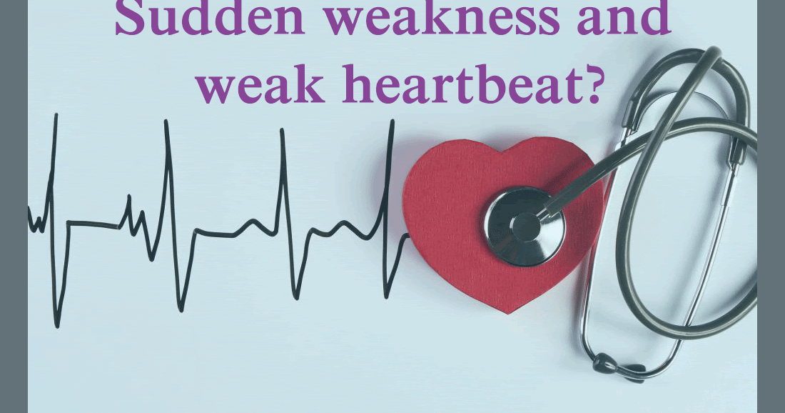 Sudden weakness and weak heartbeat? Healthy Beauty