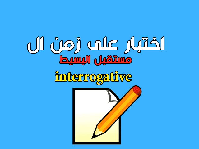 تدريبات على زمن المستقبل البسيط Interrogative forms