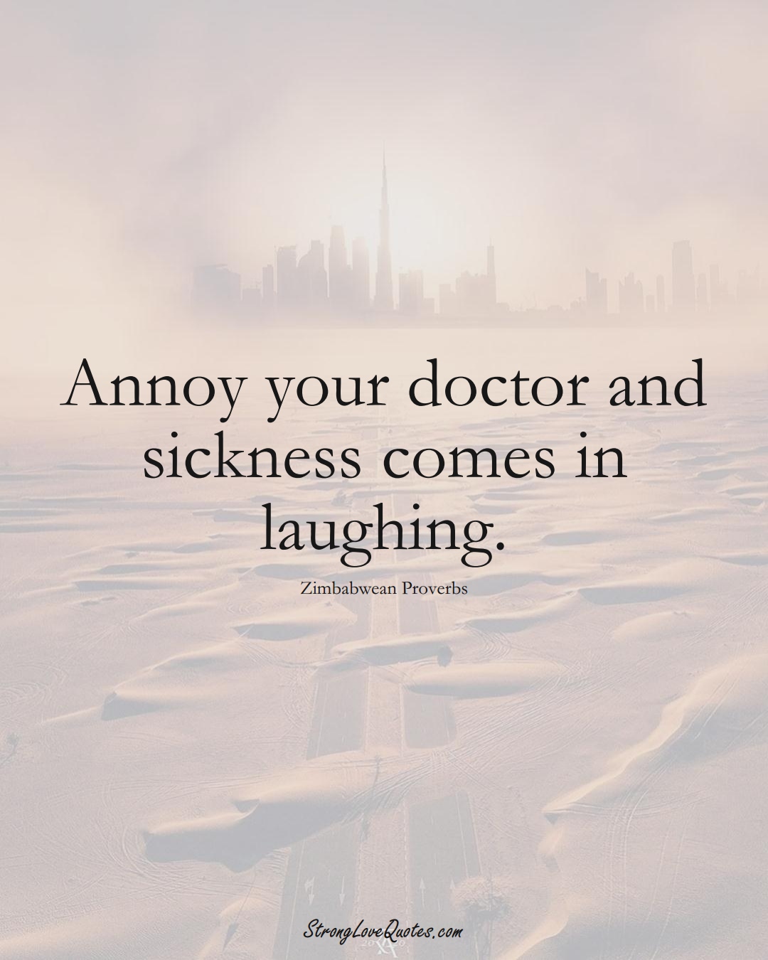 Annoy your doctor and sickness comes in laughing. (Zimbabwean Sayings);  #AfricanSayings