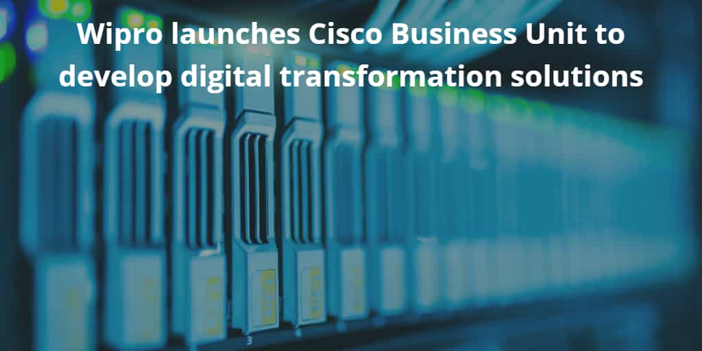 Wipro launches Cisco Business Unit to develop End to End Digital