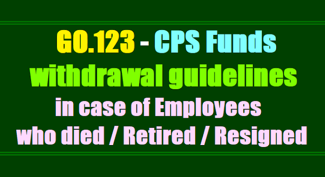 GO.123 CPS Funds withdrawal guidelines in case of Employees who died / Retired / Resigned GO.123 CPS Funds withdrawal guidelines in case of Employees who died / Retired / Resigned