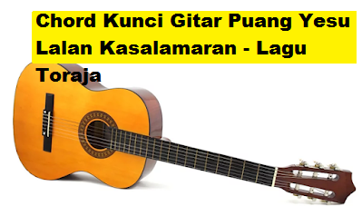 Chord Kunci Gitar Puang Yesu Lalan Kasalamaran Lagu Toraja Calonpintar Com
