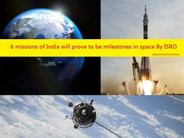 Which 6 missions of India will prove to be milestones in space By ISRO
