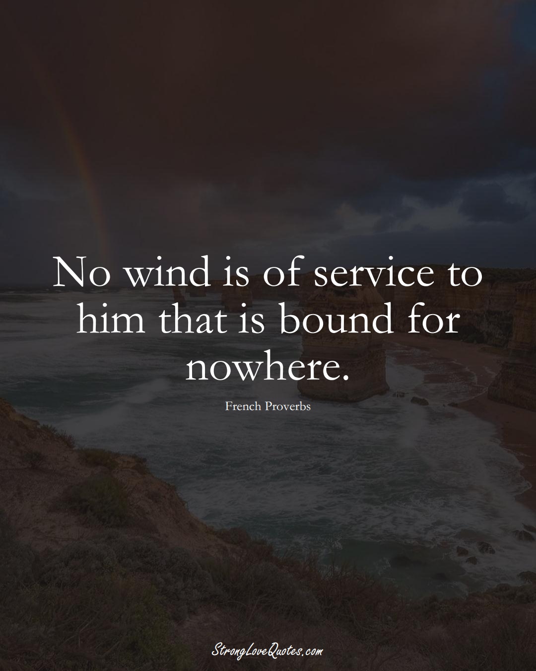 No wind is of service to him that is bound for nowhere. (French Sayings);  #EuropeanSayings