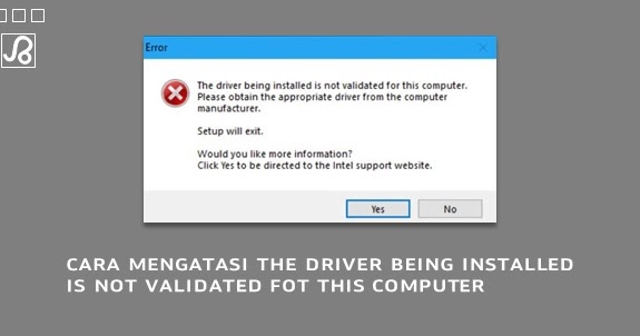 Cara Mengatasi The driver being installed is not validated for this
