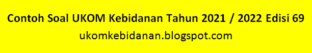 Contoh Soal UKOM Kebidanan Tahun 2021 / 2022 Edisi 69 Contoh Soal UKOM Kebidanan Tahun 2021 / 2022 Edisi 69