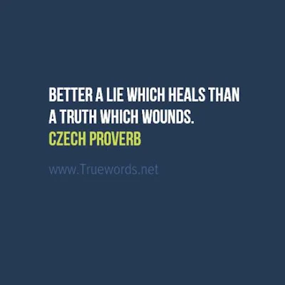 Better a lie which heals than a truth which wounds