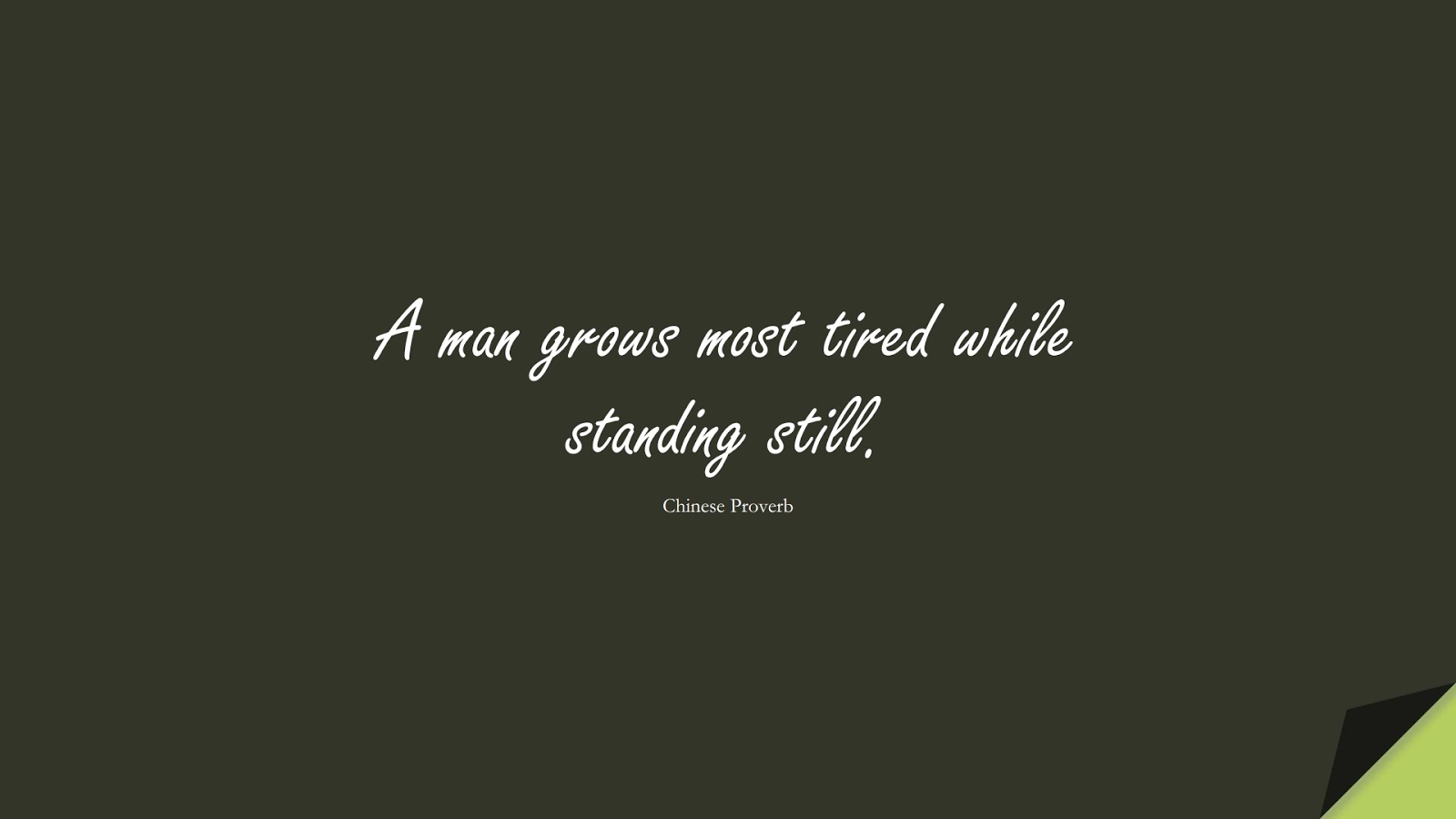 A man grows most tired while standing still. (Chinese Proverb);  #HealthQuotes