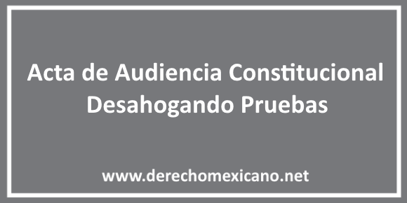 ✓ Acta de Audiencia Constitucional Desahogando Pruebas - Derecho Mexicano