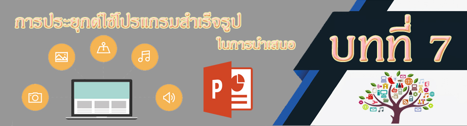 บทที่7 การประยุกต์ใช้โปรแกรมสำเร็จรุปในการนำเสนอ