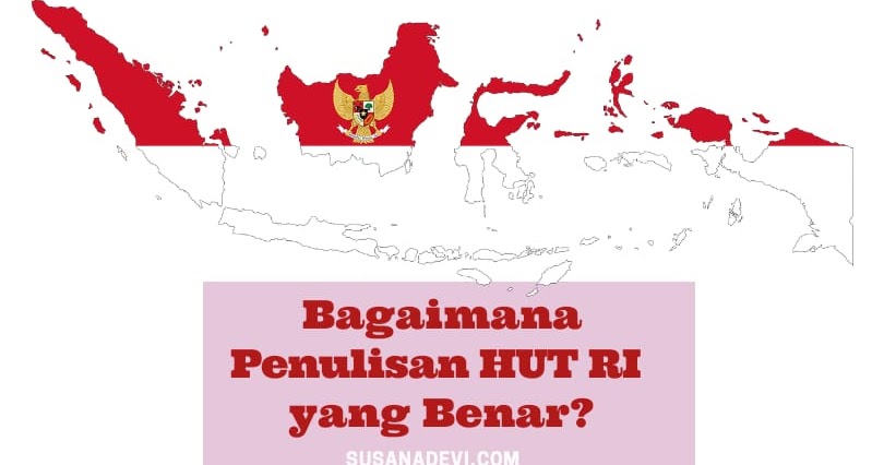 Bagaimanakah Penulisan HUT RI yang Benar? - Susana Devi | Melukis Jejak