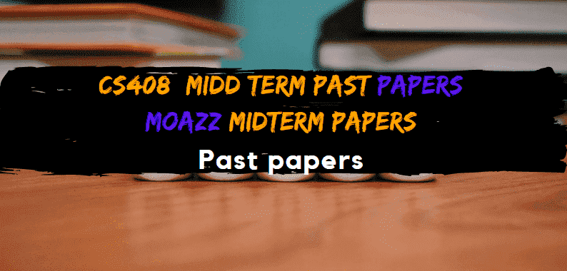 Cs408 Midterm solved past Papers (Moazz File)