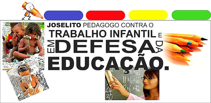 JOSELITO PEDAGOGO CONTRA O TRABALHO INFANTIL E EM DEFESA DA EDUCAÇÃO.