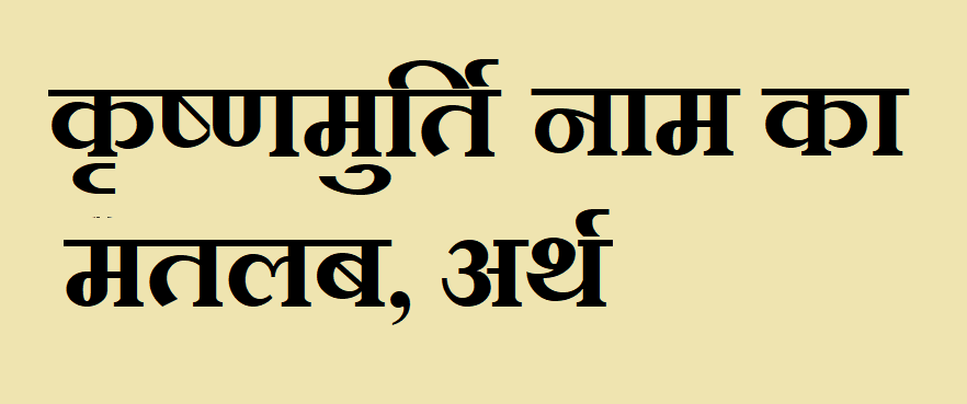 कृष्णमुर्ति नाम का अर्थ - Krushnmurti name meaning in hindi कृष्णमुर्ति नाम का मतलब - Krushnmurti naam ka matlab