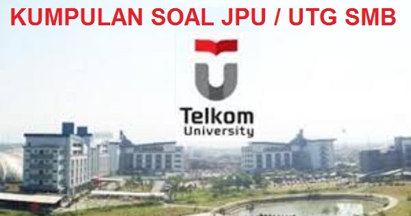 KUMPULAN SOAL UTG SMB UNIVERSITAS TELKOM 2017 2016 DAN