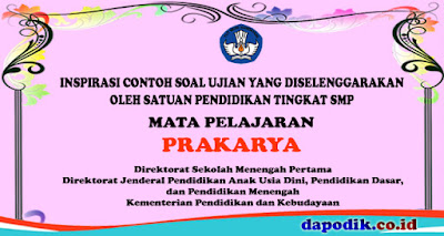 CONTOH SOAL UJIAN YANG DISELENGGARAKAN OLEH SATUAN PENDIDIKAN TINGKAT SMP MATA PELAJARAN PRAKARYA