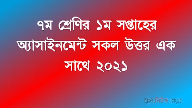 ৭ম শ্রেণির ১ম সপ্তাহের অ্যাসাইনমেন্ট সকল উত্তর এক সাথে ২০২১ ২০২১ শিক্ষাবর্ষে ৭ম শ্রেণির ১ম সপ্তাহের এ্যাসাইনমেন্ট উত্তর সমূহ