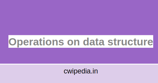 Operations on data structure | DSA
