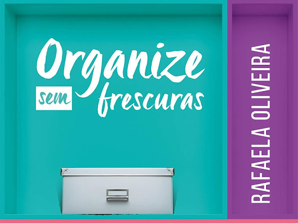 Resenha: Organize Sem Frescuras -  Rafaela Oliveira