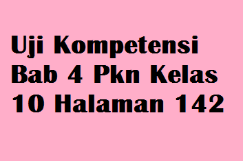 Uji Kompetensi Bab 4 Pkn Kelas 10 Halaman 142 Operator Sekolah