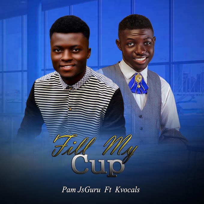 Music: Fill My Cup by Pam JsGuru ft Kvocals