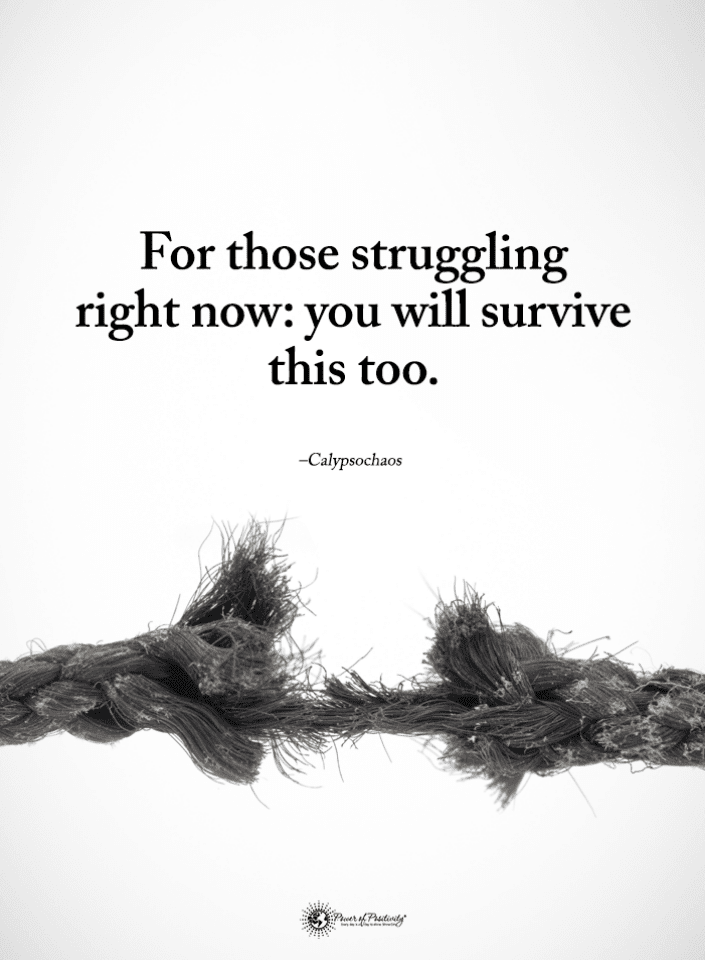 For those struggling right now, you will survive this too Struggle