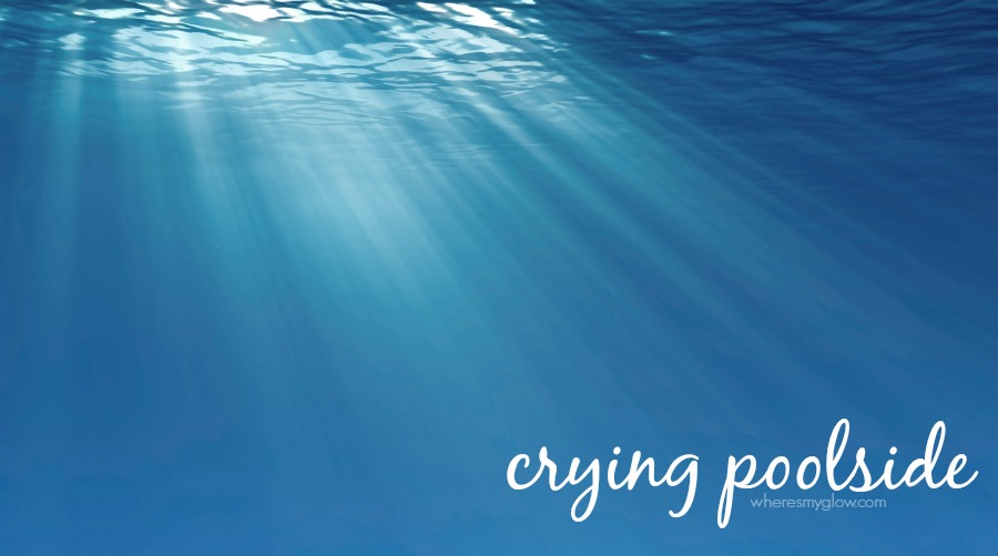 Pool Crying Where's My Glow? : Of water phobias and crying poolside