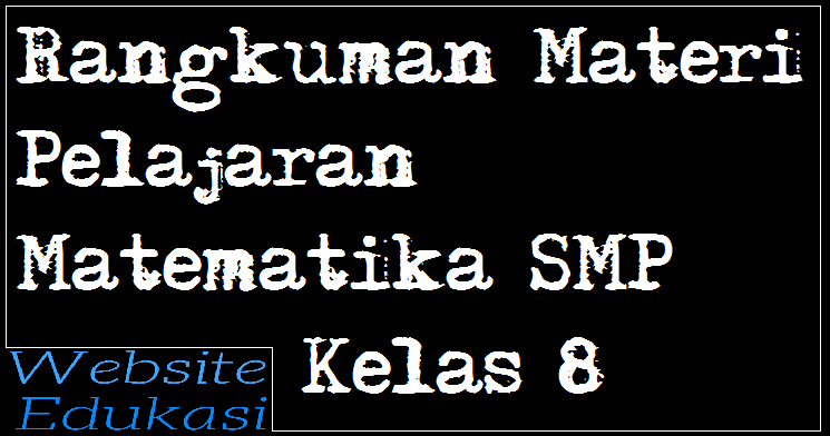 Rangkuman Materi Pelajaran Matematika Smp Kelas 8 Website Edukasi