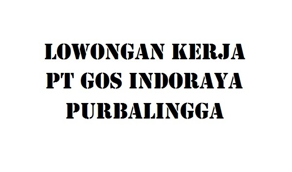 Lowongan Kerja PT GOS Indoraya Purbalingga - Info Loker Purwokerto