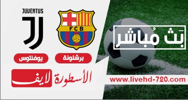 بث مباشر مشاهدة مباراة برشلونة ويوفنتوس الان مشاهدة مباراة برشلونة ويوفنتوس