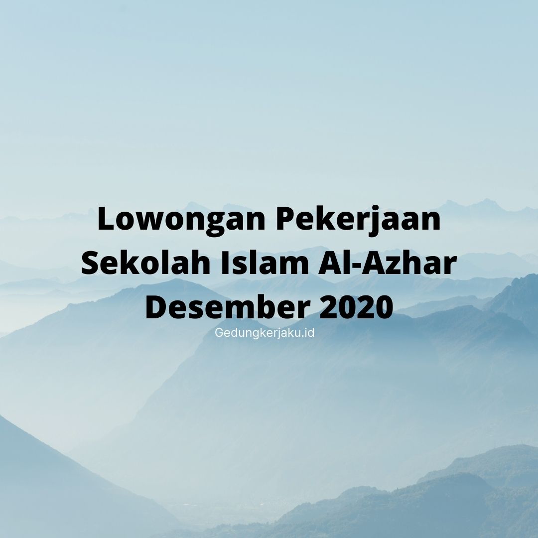 Lowongan Pekerjaan Sekolah Islam Al-Azhar Desember 2020