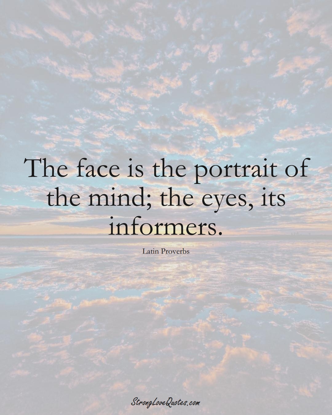 The face is the portrait of the mind; the eyes, its informers. (Latin Sayings);  #aVarietyofCulturesSayings