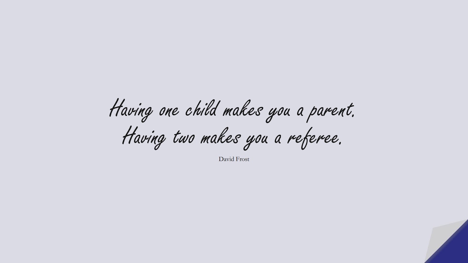 Having one child makes you a parent. Having two makes you a referee. (David Frost);  #InspirationalQuotes