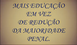 A imagem diz:mais educação em vez de redução da maioridade penal. A redução da maioridade penal não vai eliminar a violência entre os adolescentes. O caminho é investir pesado em educação de qualidade e gratuita. Nestes últimos dias a sociedade brasileira está sendo conduzida a discutir e se posicionar contra ou a favor da redução da maioridade penal para os adolescentes de 18 para 16 anos. A imagem diz:mais educação em vez de redução da maioridade penal. A redução da maioridade penal não vai eliminar a violência entre os adolescentes. O caminho é investir pesado em educação de qualidade e gratuita. Nestes últimos dias a sociedade brasileira está sendo conduzida a discutir e se posicionar contra ou a favor da redução da maioridade penal para os adolescentes de 18 para 16 anos.