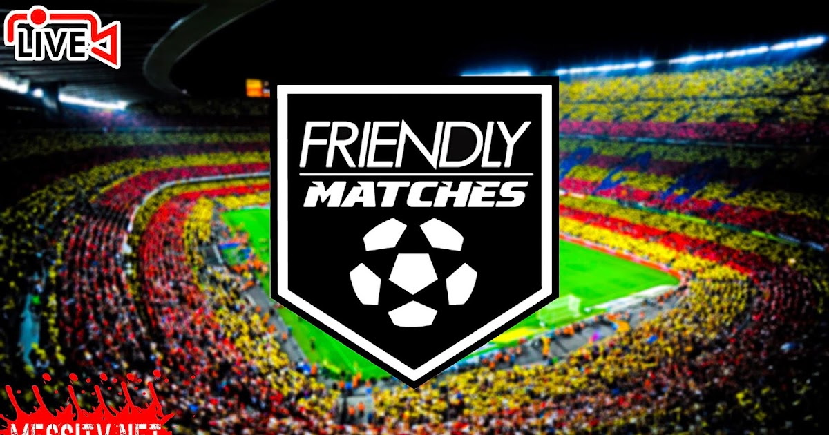 ALL FRIENDLY MATCHES 28 JULY