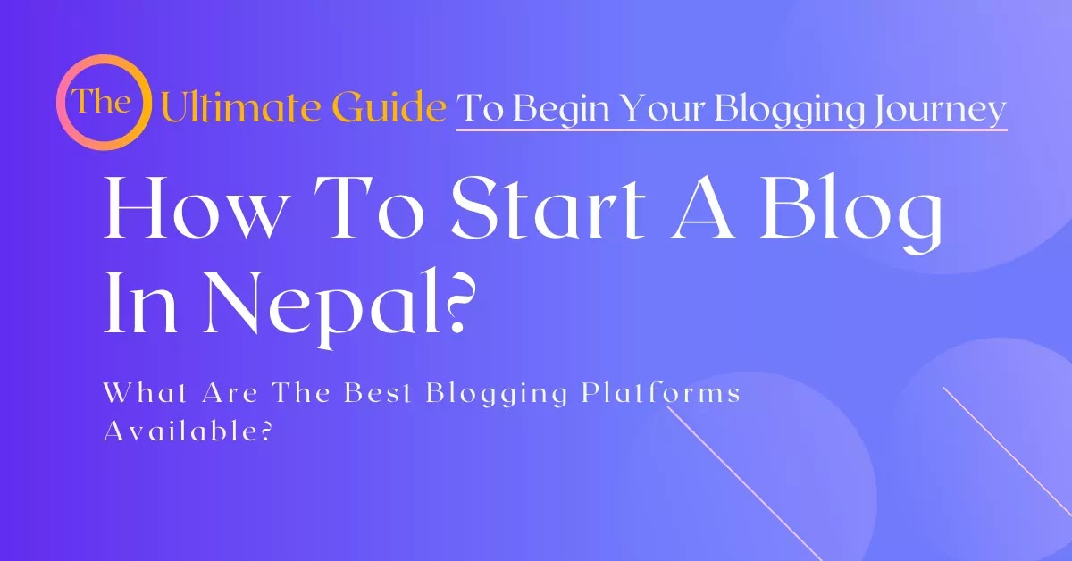 How To Start A Blog In Nepal ? | How To Begin Blogging Journey in Nepal? | The Ultimate Guide