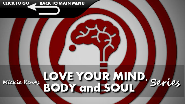 Click to go back to the main menu for Mickie Kent's Love Your Mind, Body and Soul Series
